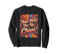 Just Here Chaos Funny Sarcastic Vibe Sweatshirt - Trendy Graphic Men Women - T-Shirt, Sweatshirt, Hoodie