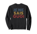 Je Ne Sais Quoi 70S French Sweatshirt - Fun Novelty Design for Adults - T-Shirt, Sweatshirt, Hoodie