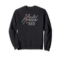 Mental Health Is Health Sweatshirt - Casual Everyday Wear Men Women - T-Shirt, Sweatshirt, Hoodie
