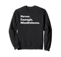 Never Enough Mindfulness Funny Sweatshirt - Trendy Graphic for Adults - T-Shirt, Sweatshirt, Hoodie