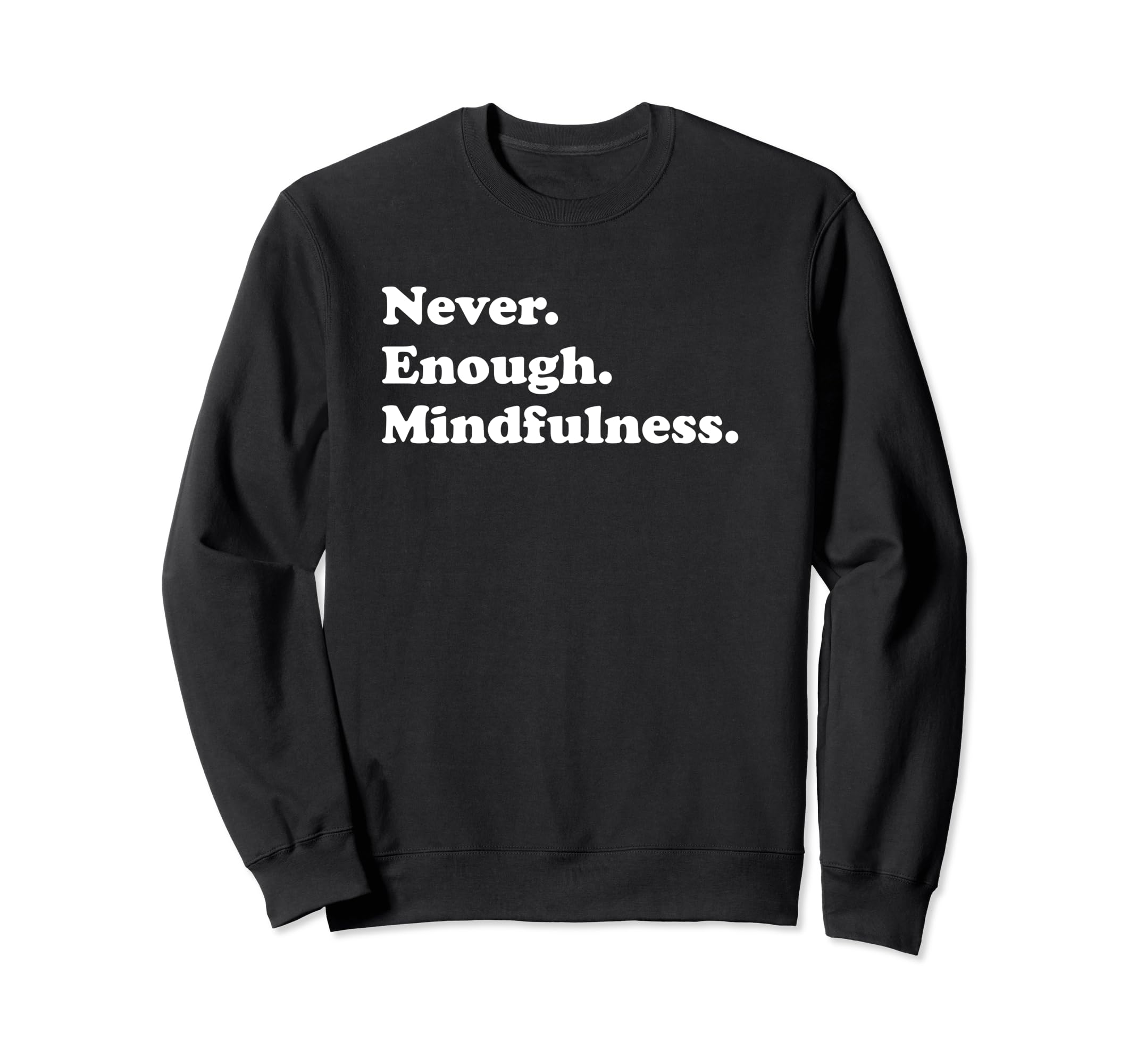 Never Enough Mindfulness Funny Sweatshirt - Trendy Graphic for Adults - T-Shirt, Sweatshirt, Hoodie