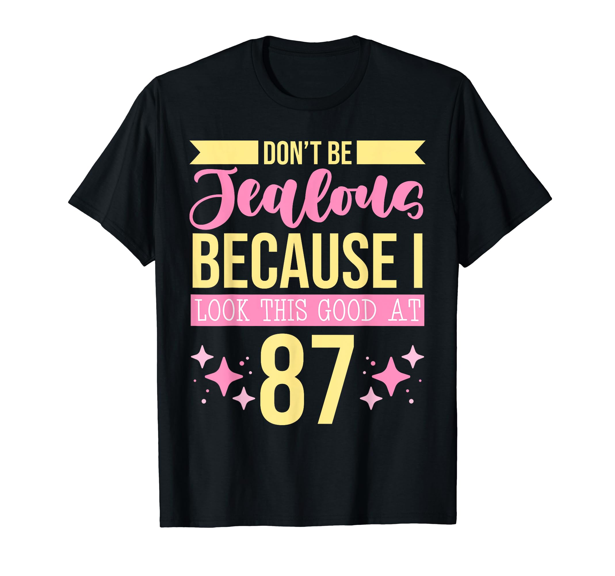 Dont Be Jealous Because I This Good 87 T-Shirt - Graphic Print Men Women - T-Shirt, Sweatshirt, Hoodie