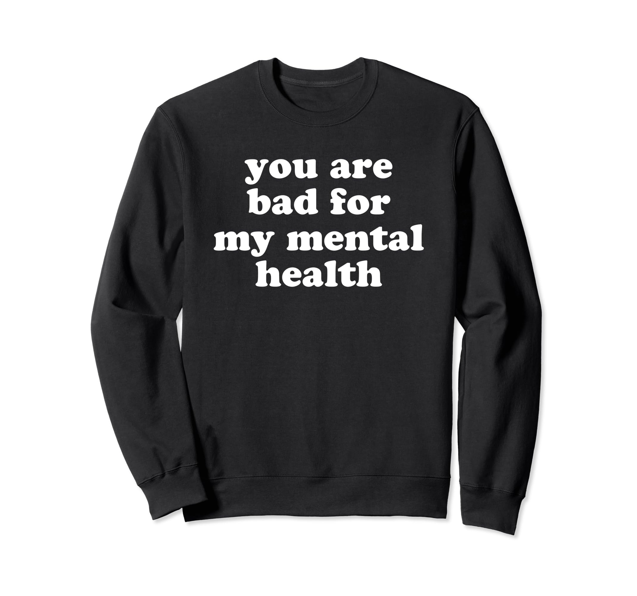 You Are Bad My Mental Health Sweatshirt - Unique Graphic Unisex - T-Shirt, Sweatshirt, Hoodie