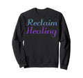 Reclaim Healing Mental Health Awareness Sweatshirt - Trendy Graphic Unisex - T-Shirt, Sweatshirt, Hoodie