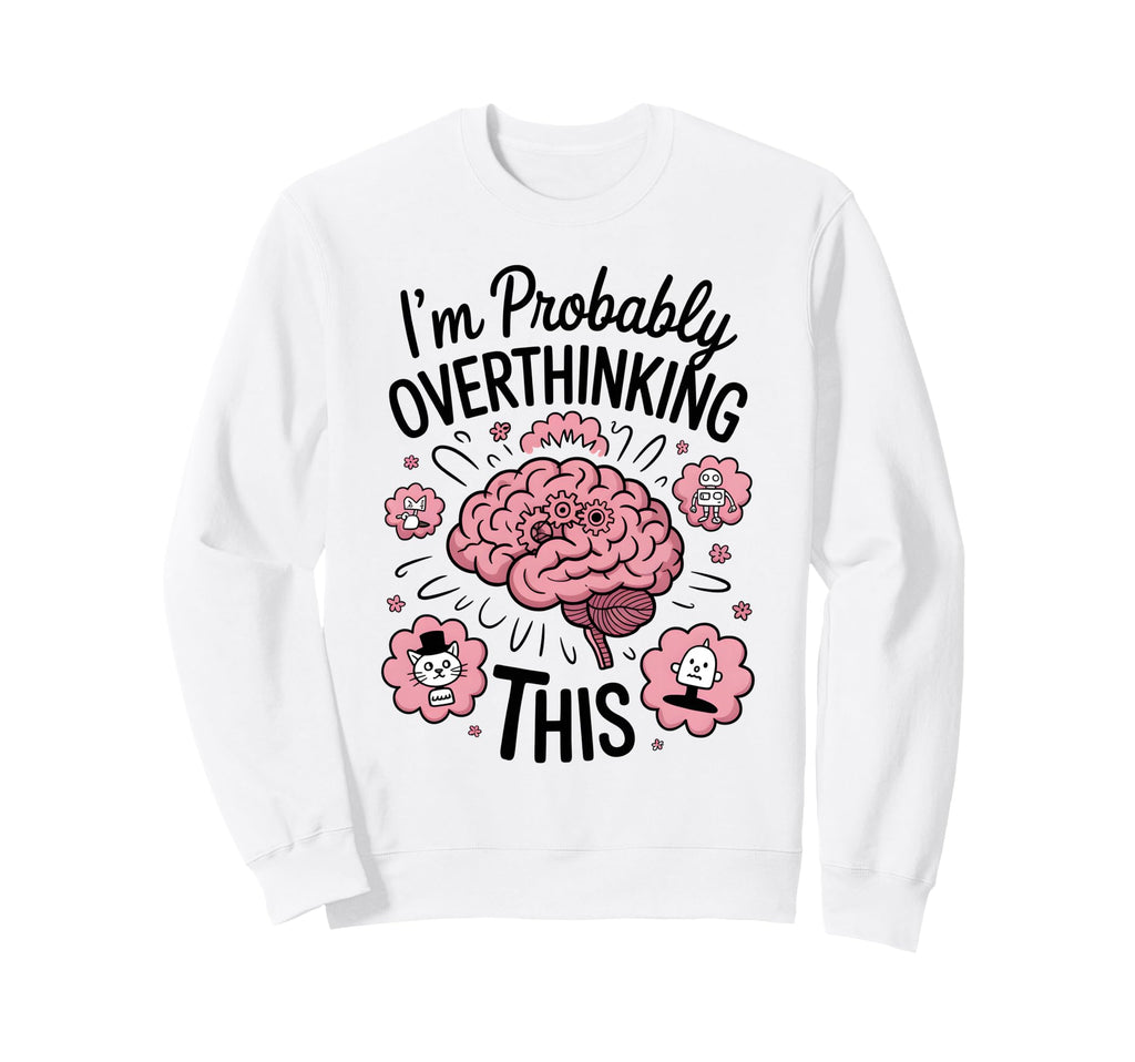 Funny Overthinking Anxiety Sweatshirt - Aesthetic Graphic for Adults - T-Shirt, Sweatshirt, Hoodie