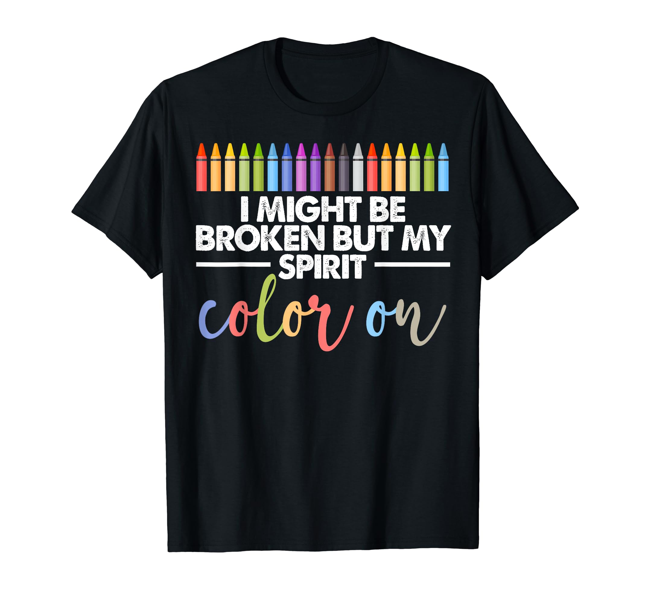I Might Be Broken But My Spirit T-Shirt - Casual Everyday Wear Unisex - T-Shirt, Sweatshirt, Hoodie
