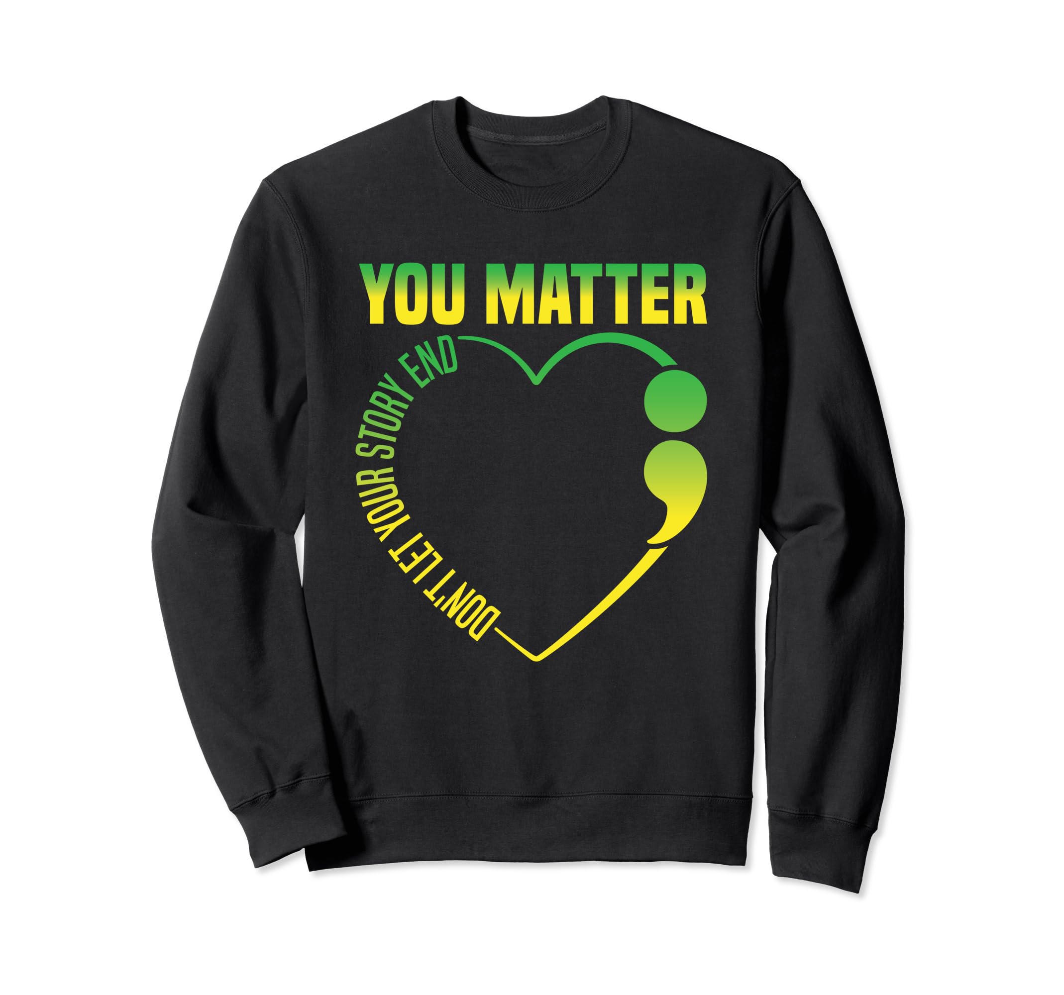 Dont Let Your Story End Semicolon Sweatshirt - Unique Graphic Men Women - T-Shirt, Sweatshirt, Hoodie