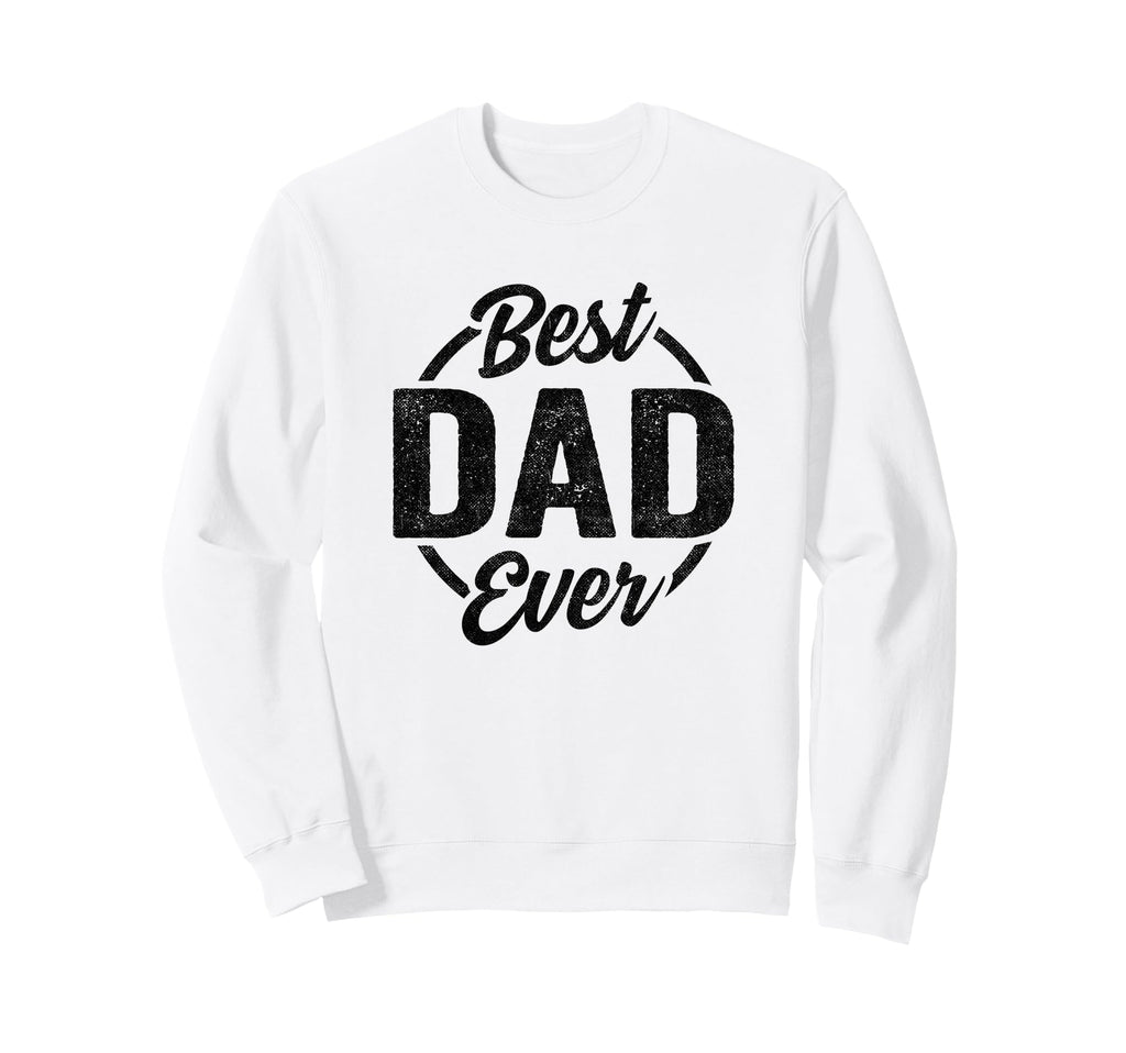 Best Dad Ever Funny Dad Birthday Sweatshirt - Custom Art Print Unisex - T-Shirt, Sweatshirt, Hoodie