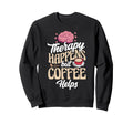 Therapy Happens But Coffee Helps Sweatshirt - Fun Novelty Design Men Women - T-Shirt, Sweatshirt, Hoodie