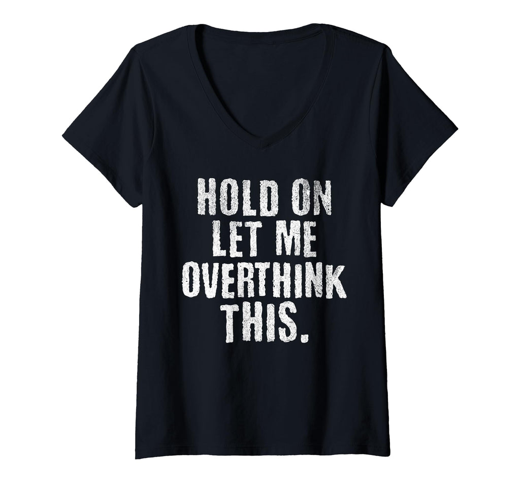 Womens Funny Overthinker Hold Let Me T-Shirt - Casual Everyday Wear Unisex - T-Shirt, Sweatshirt, Hoodie