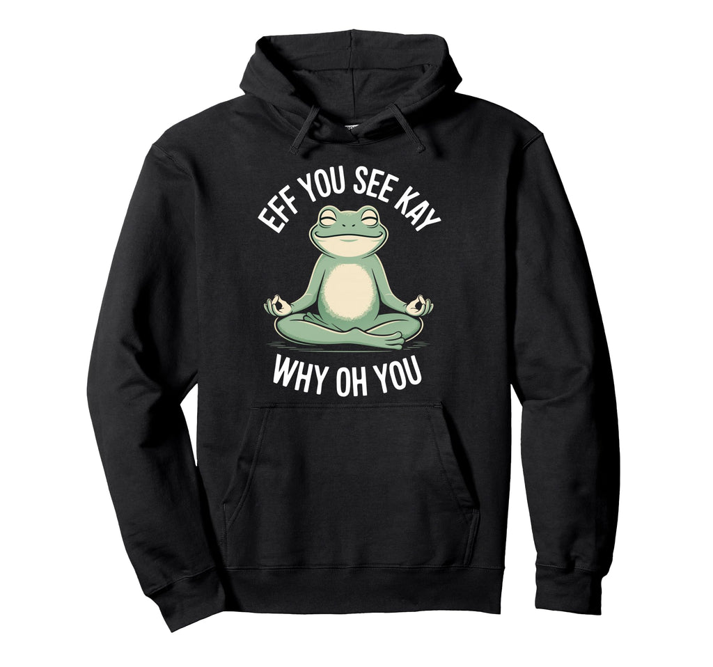 Eff You See Kay Why Oh You Meditating Frog Hoodie - Minimalist Print Unisex - T-Shirt, Sweatshirt, Hoodie