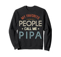My Favorite People Call Me Pipa Fathers Sweatshirt - Unique Graphic Unisex - T-Shirt, Sweatshirt, Hoodie