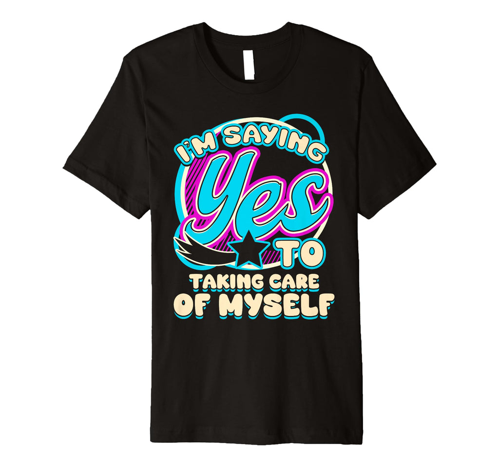 Im Yes To Taking Care Myself Self T-Shirt - Aesthetic Graphic Unisex - T-Shirt, Sweatshirt, Hoodie