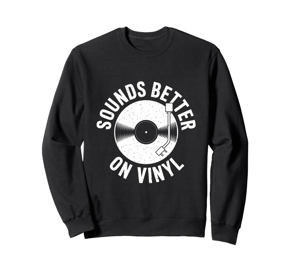 Sounds Better Vinyl Record Player Sweatshirt - Graphic Print for Adults - T-Shirt, Sweatshirt, Hoodie