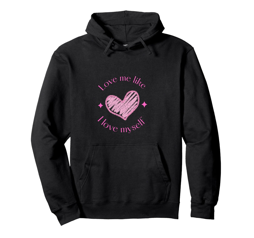 Self Care Love Me Like I Love Myself Hoodie - Trendy Graphic Men Women - T-Shirt, Sweatshirt, Hoodie