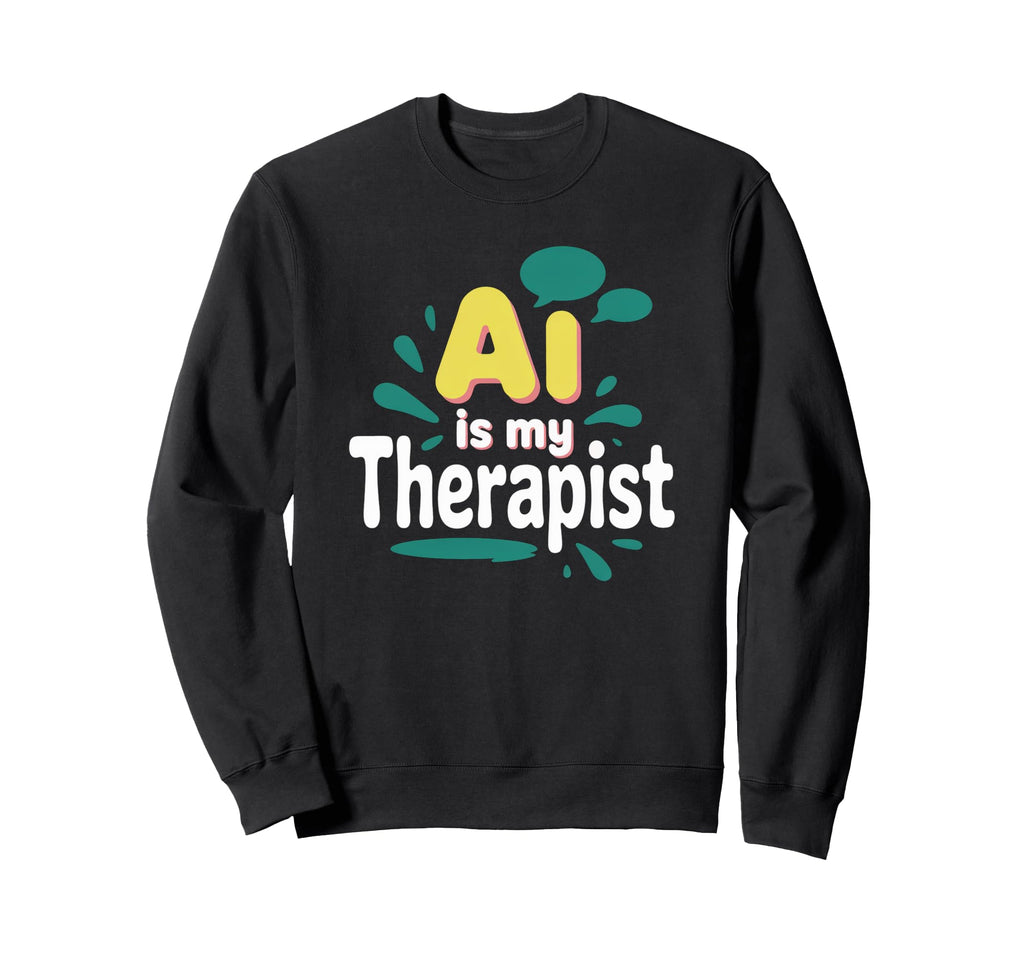 Ai Is My Therapist Funny Digital Sweatshirt - Casual Everyday Wear Unisex - T-Shirt, Sweatshirt, Hoodie