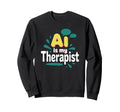 Ai Is My Therapist Funny Digital Sweatshirt - Casual Everyday Wear Unisex - T-Shirt, Sweatshirt, Hoodie