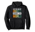 Just Me And My Anxiety Against World Hoodie - Streetwear Style Men Women - T-Shirt, Sweatshirt, Hoodie