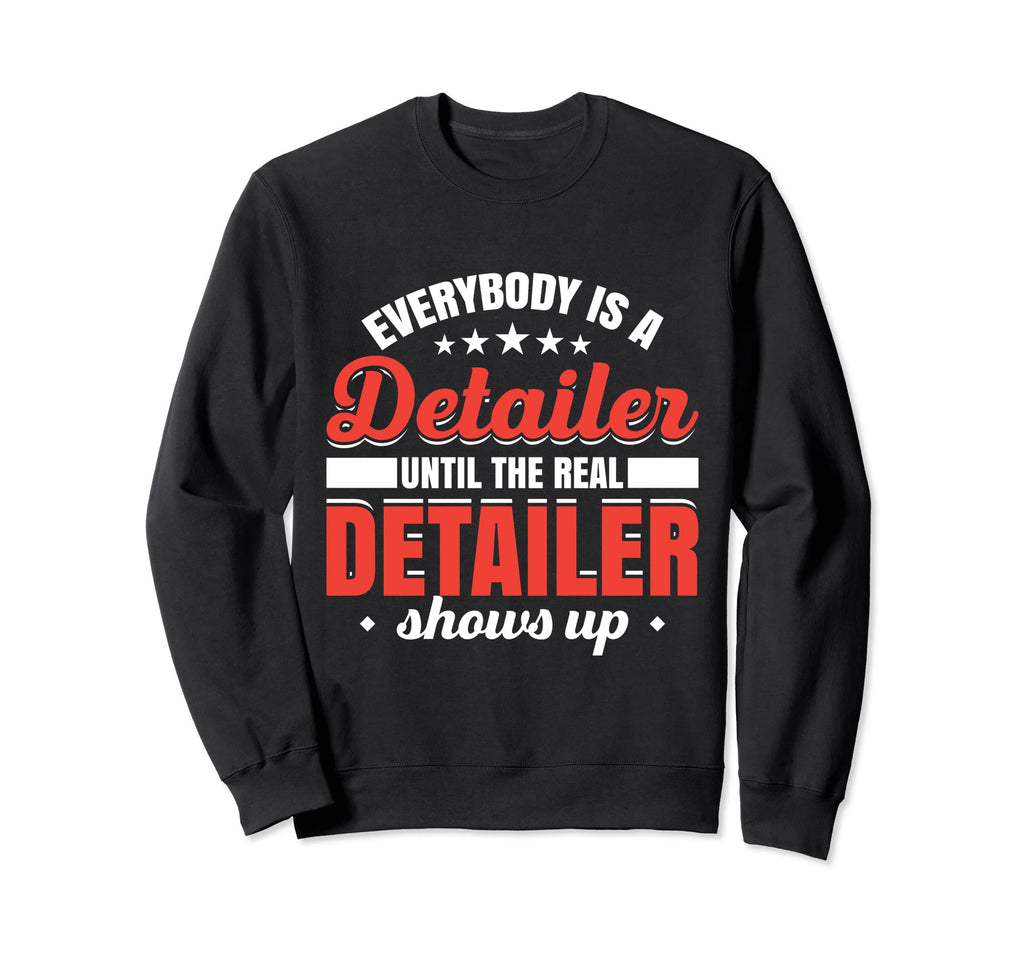 Everybody Is Detailer Until Real Sweatshirt - Unique Graphic Men Women - T-Shirt, Sweatshirt, Hoodie