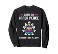 Come Inner Peace I Havent Got All Day Sweatshirt - Graphic Print Unisex - T-Shirt, Sweatshirt, Hoodie