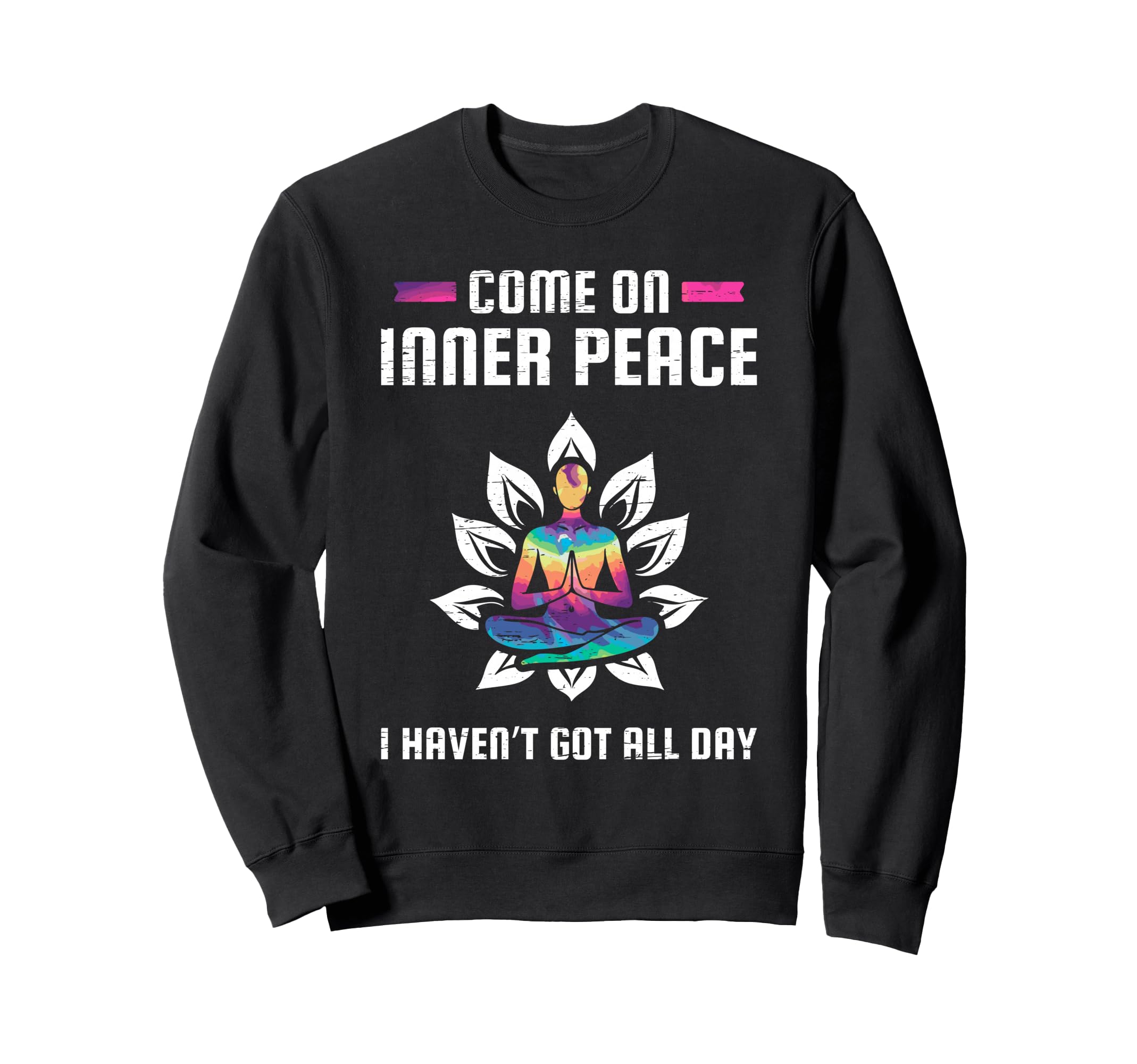 Come Inner Peace I Havent Got All Day Sweatshirt - Graphic Print Unisex - T-Shirt, Sweatshirt, Hoodie