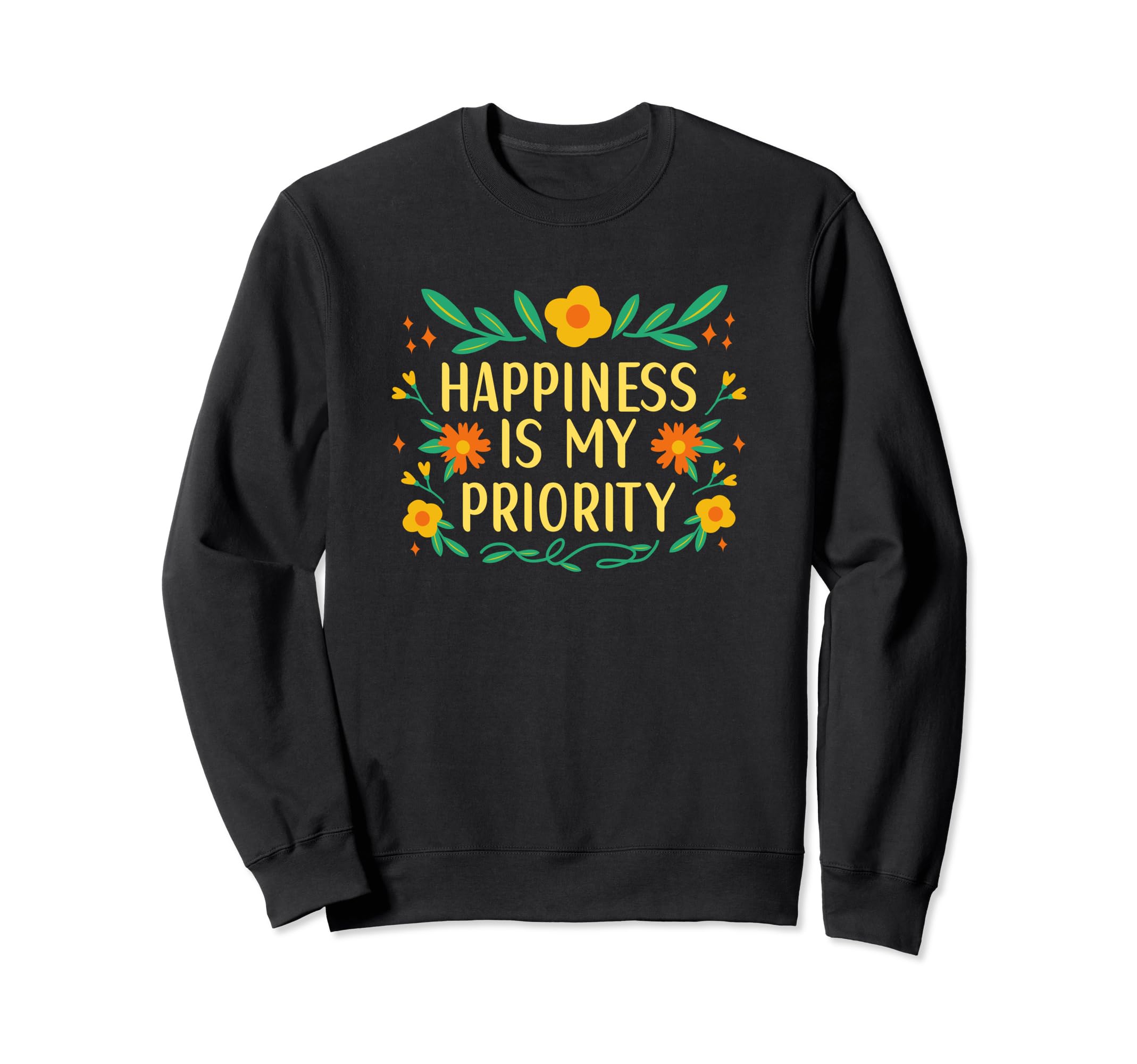 Happiness Is My Priority Sweatshirt - Fun Novelty Design for Adults - T-Shirt, Sweatshirt, Hoodie