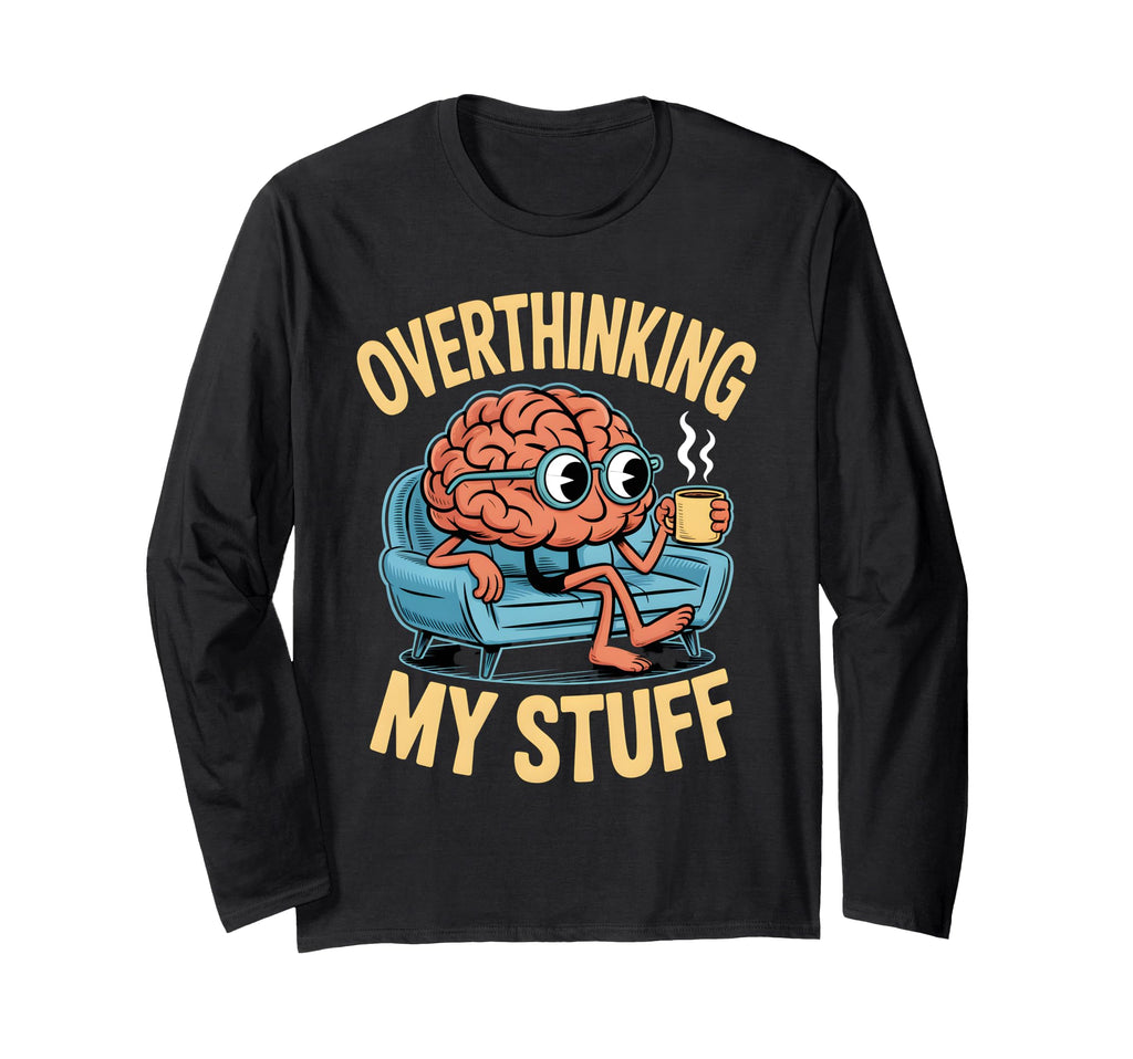 Funny Overthinking Anxiety T-Shirt - Casual Everyday Wear Men Women - T-Shirt, Sweatshirt, Hoodie