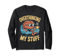 Funny Overthinking Anxiety T-Shirt - Casual Everyday Wear Men Women - T-Shirt, Sweatshirt, Hoodie