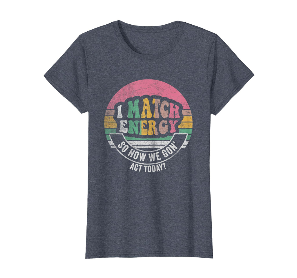 I Match Energy So How We Gon Act Today T-Shirt - Custom Art Print Unisex - T-Shirt, Sweatshirt, Hoodie