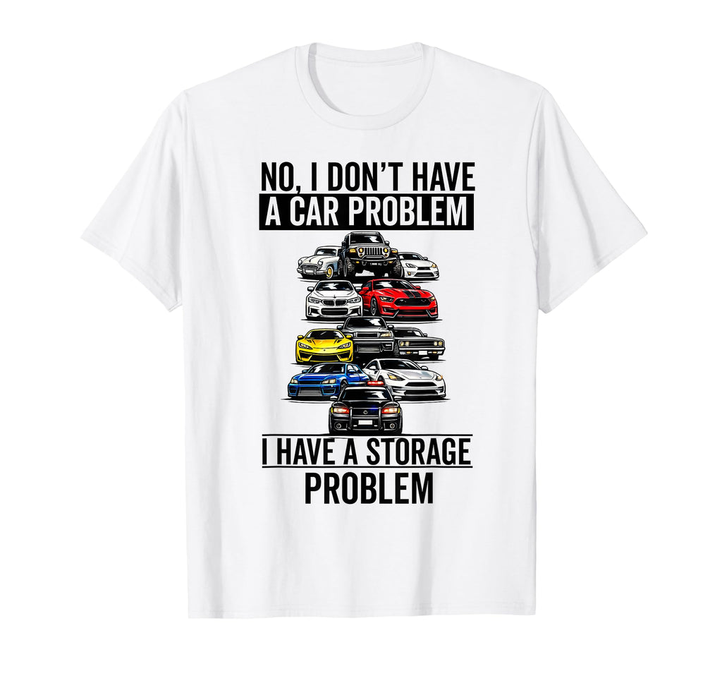 I Dont Have Car Problem I Have Storage T-Shirt - Unique Graphic for Adults - T-Shirt, Sweatshirt, Hoodie