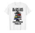 I Dont Have Car Problem I Have Storage T-Shirt - Unique Graphic for Adults - T-Shirt, Sweatshirt, Hoodie