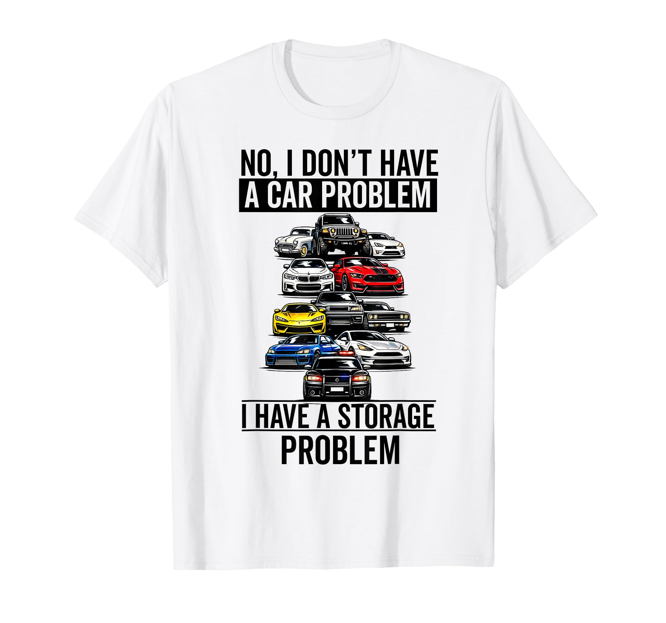 I Dont Have Car Problem I Have Storage T-Shirt - Unique Graphic for Adults - T-Shirt, Sweatshirt, Hoodie