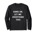 Hang Let Me Overthink This Hold T-Shirt - Casual Everyday Wear Unisex - T-Shirt, Sweatshirt, Hoodie
