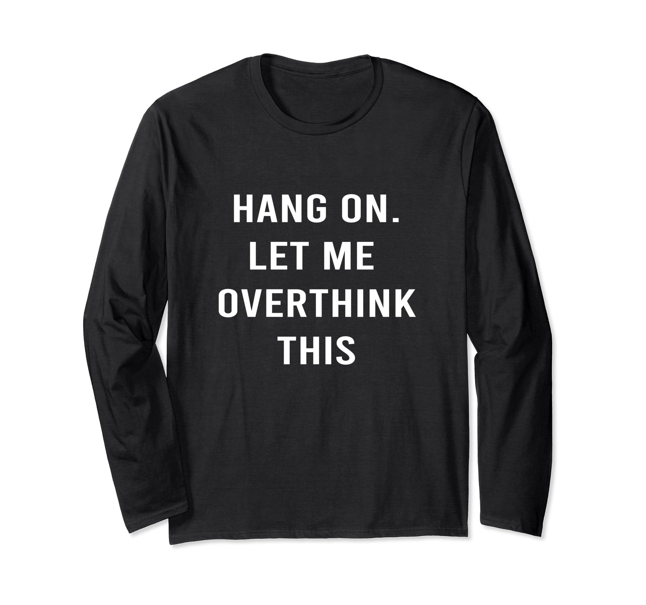 Hang Let Me Overthink This Hold T-Shirt - Casual Everyday Wear Unisex - T-Shirt, Sweatshirt, Hoodie