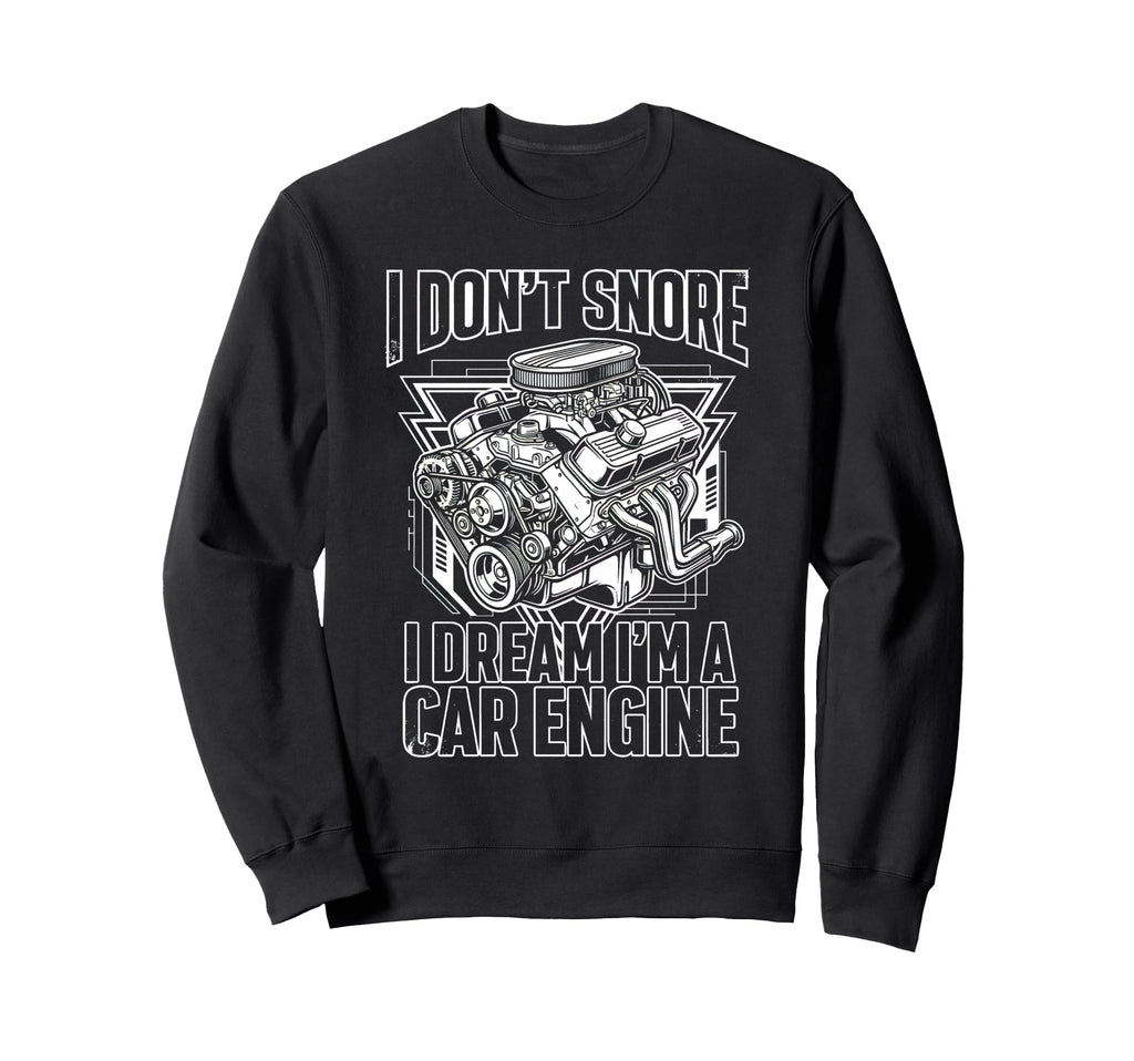 I Dont Snore I Dream Im Car Engine Sweatshirt - Unique Graphic Unisex - T-Shirt, Sweatshirt, Hoodie