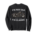 Im Not Old Im Motorcycle Sweatshirt - Trendy Graphic Men Women - T-Shirt, Sweatshirt, Hoodie