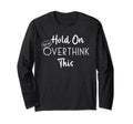 Womens Funny Hold Let Me Overthink T-Shirt - Minimalist Print for Adults - T-Shirt, Sweatshirt, Hoodie