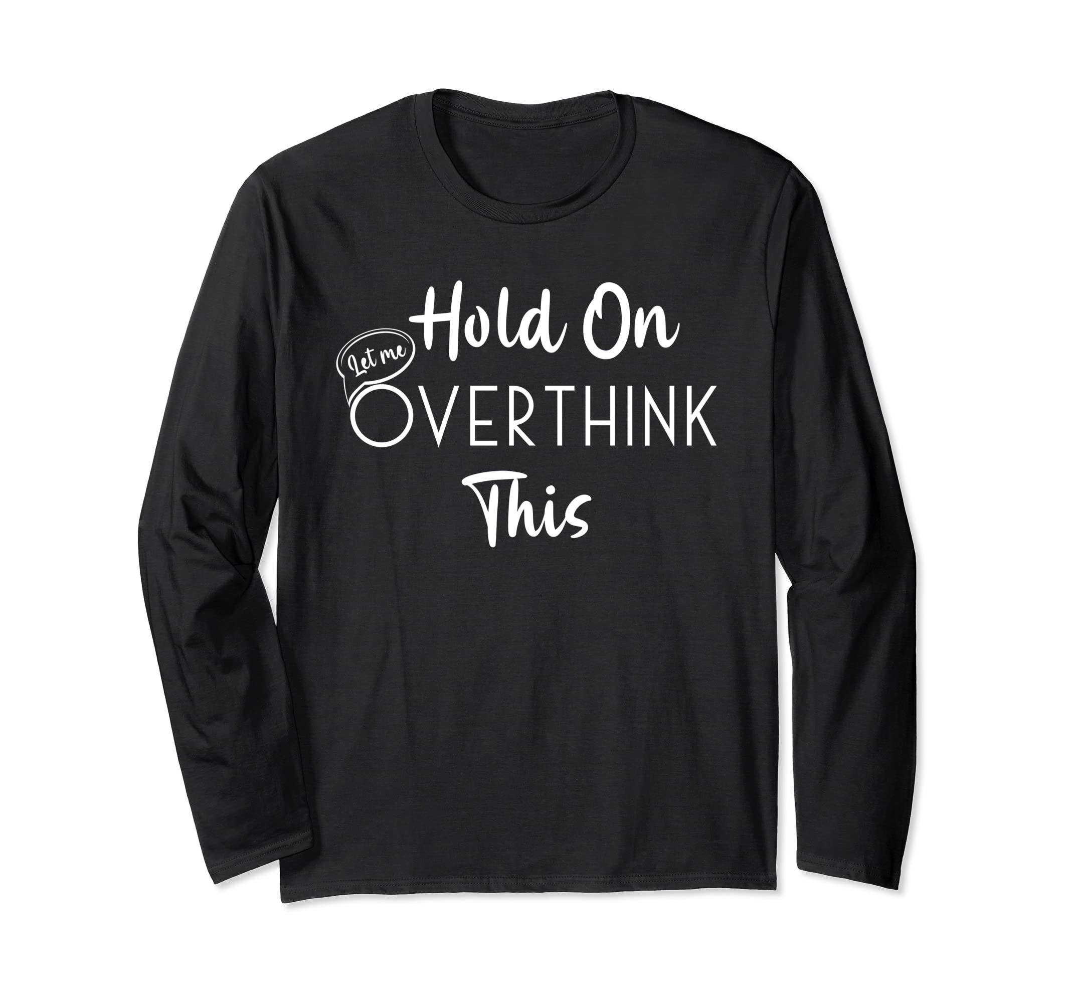 Womens Funny Hold Let Me Overthink T-Shirt - Minimalist Print for Adults - T-Shirt, Sweatshirt, Hoodie