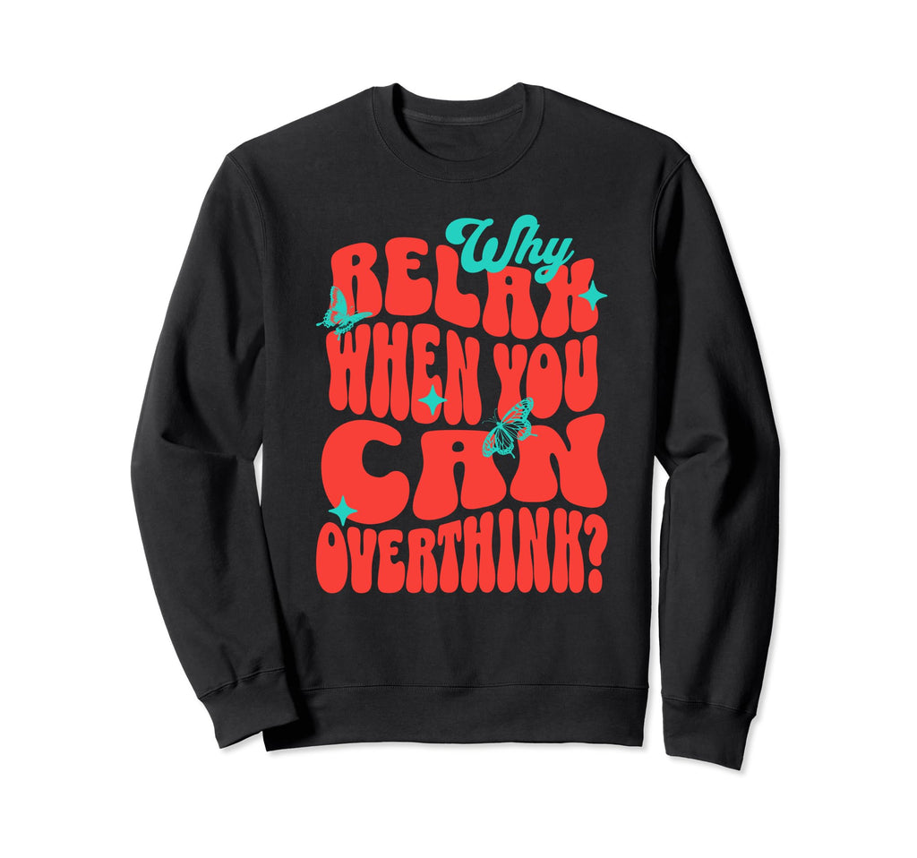 Why Relax When You Can Overthink Sweatshirt - Aesthetic Graphic for Adults - T-Shirt, Sweatshirt, Hoodie