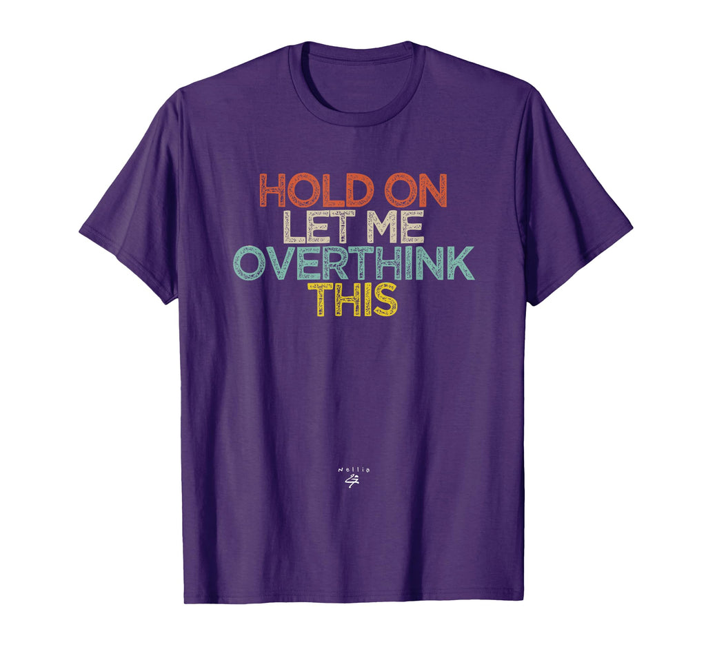 Funny Hold Let Me Overthink This Novelty T-Shirt - Novelty Apparel Unisex - T-Shirt, Sweatshirt, Hoodie