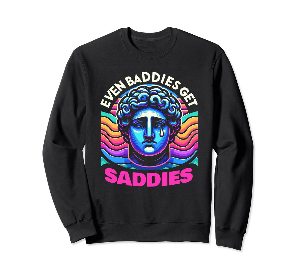 Even Baddies Get Saddies Mental Sweatshirt - Novelty Apparel Men Women - T-Shirt, Sweatshirt, Hoodie