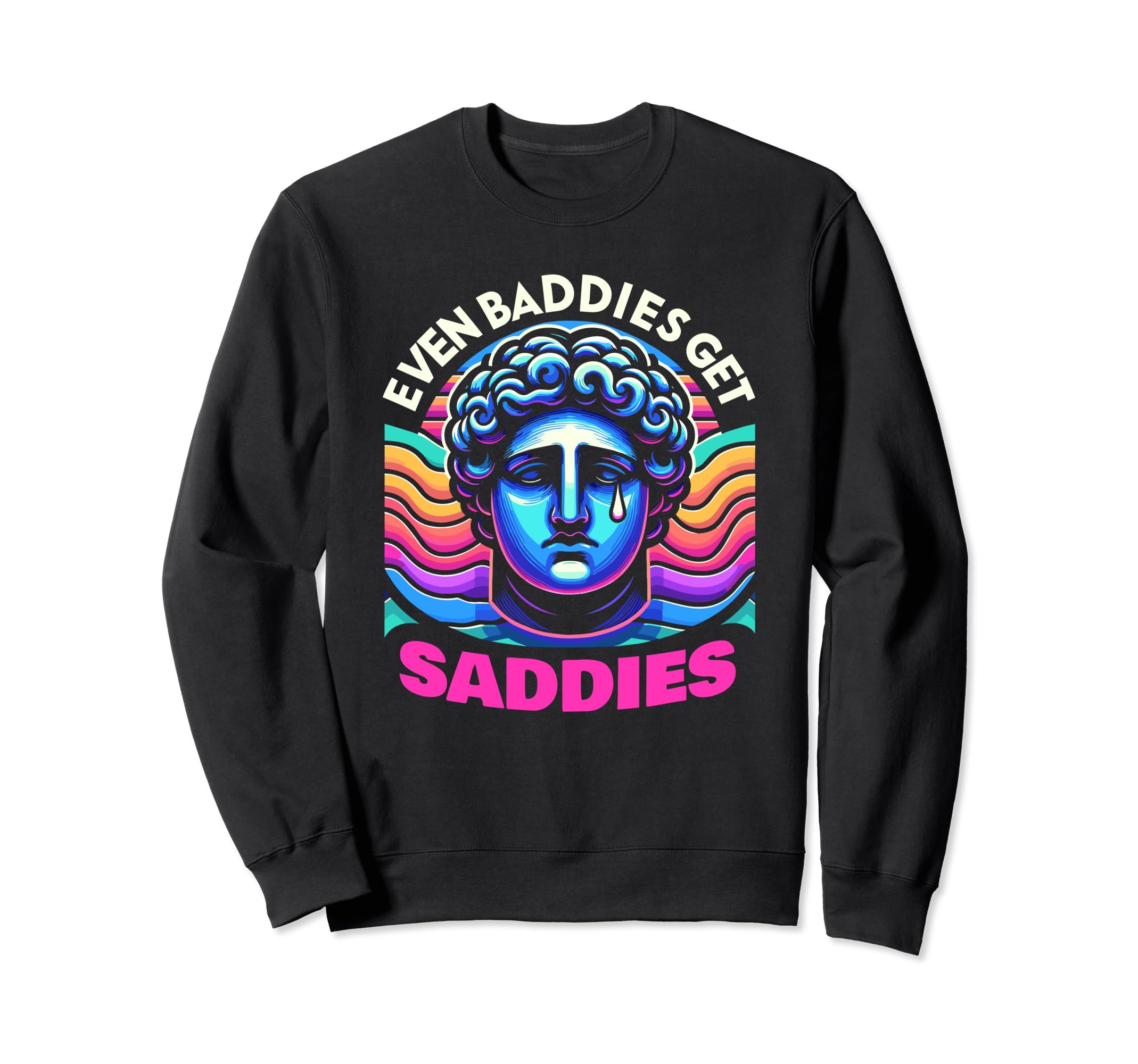 Even Baddies Get Saddies Mental Sweatshirt - Novelty Apparel Men Women - T-Shirt, Sweatshirt, Hoodie