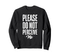 Please Do Not Perceive Me Funny Sweatshirt - Unique Graphic for Adults - T-Shirt, Sweatshirt, Hoodie