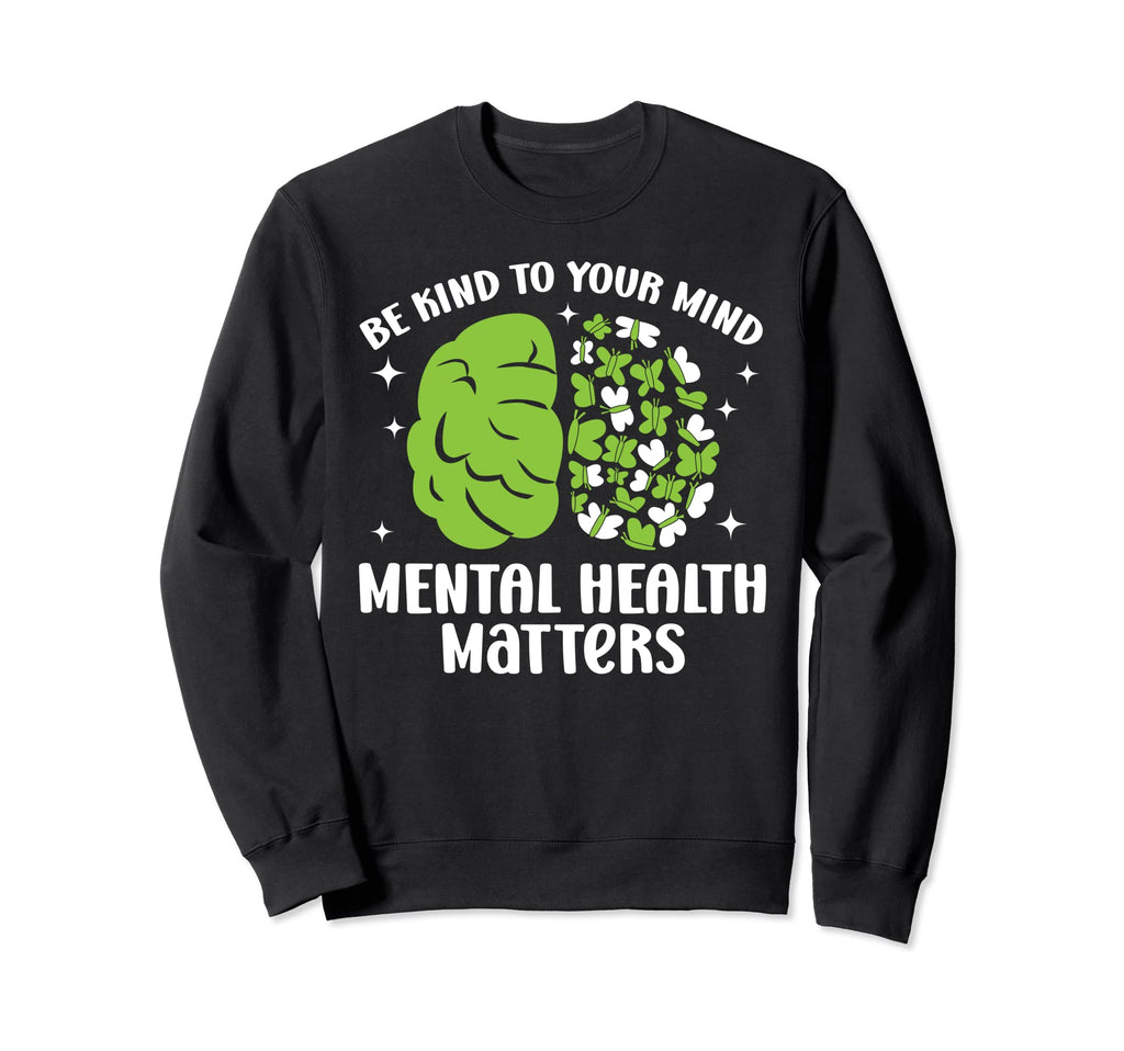 Be Kind To Your Mind Mental Sweatshirt - Custom Art Print for Adults - T-Shirt, Sweatshirt, Hoodie