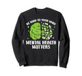 Be Kind To Your Mind Mental Sweatshirt - Custom Art Print for Adults - T-Shirt, Sweatshirt, Hoodie