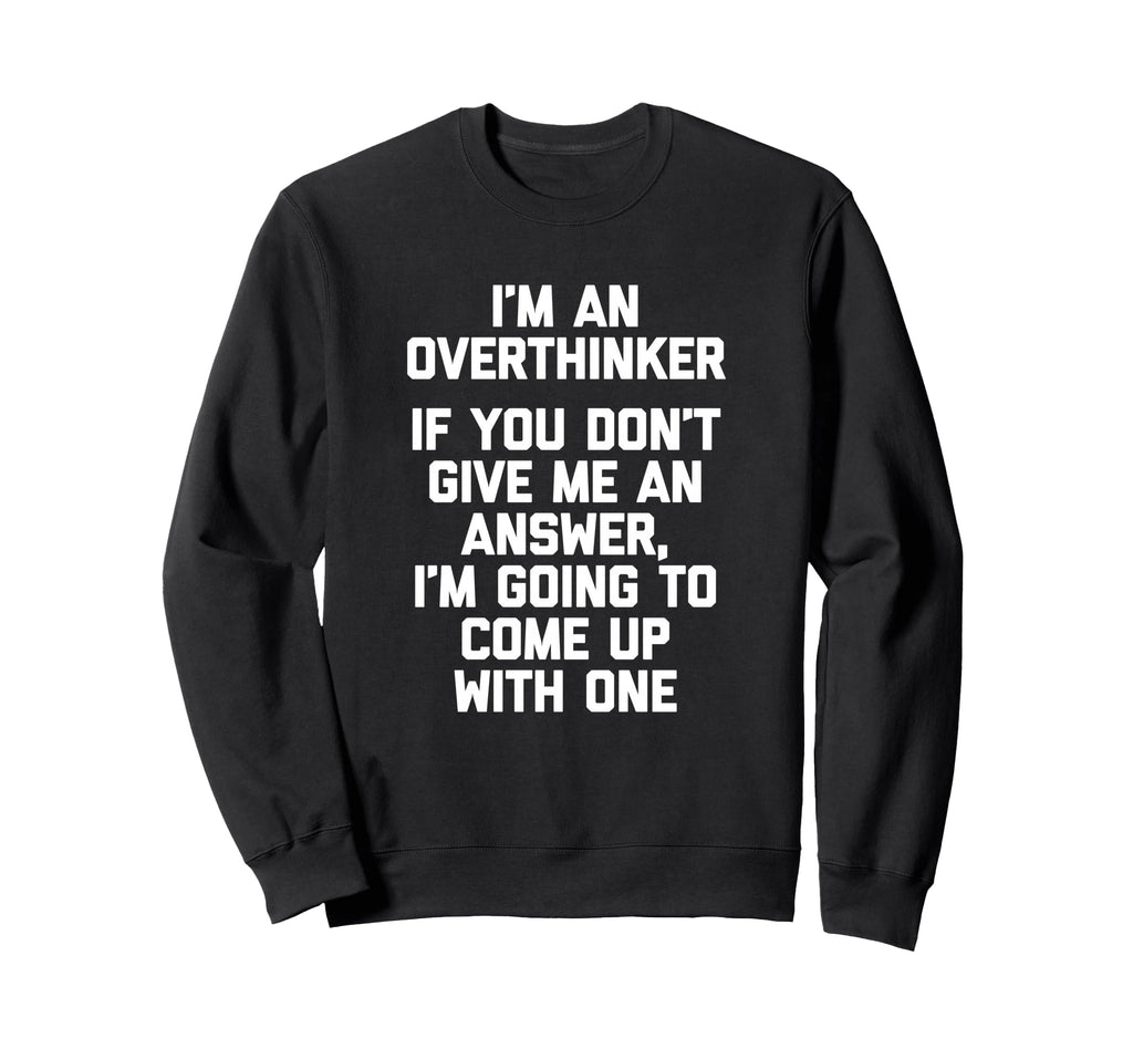 Im Overthinker Funny Sarcastic Novelty Sweatshirt - Streetwear Style Unisex - T-Shirt, Sweatshirt, Hoodie