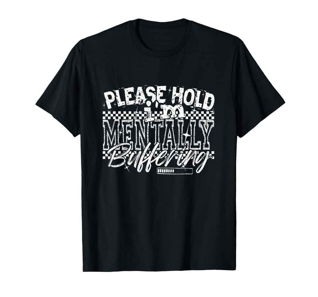 Please Hold Im Mentally Buffering T-Shirt - Custom Art Print Men Women - T-Shirt, Sweatshirt, Hoodie