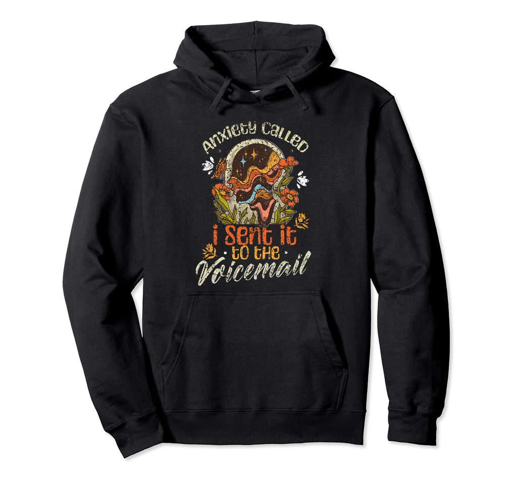 Anxiety Called I Sent It To Voicemail Hoodie - Casual Everyday Wear Unisex - T-Shirt, Sweatshirt, Hoodie