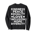 Kindness Peace Equality Inclusion Sweatshirt - Unique Graphic Unisex - T-Shirt, Sweatshirt, Hoodie