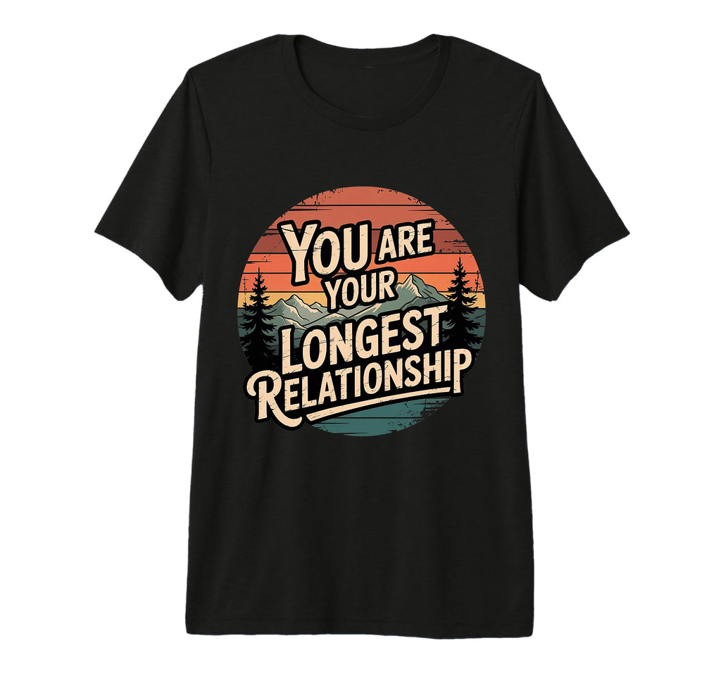 You Are Your Longest Relationship T-Shirt - Fun Novelty Design for Adults - T-Shirt, Sweatshirt, Hoodie